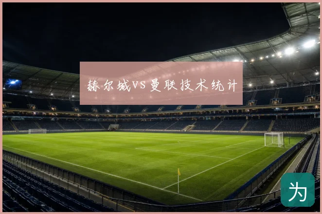 赫尔城vs曼联技术统计