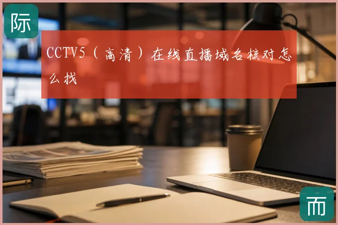 CCTV5（高清）在线直播域名核对怎么找